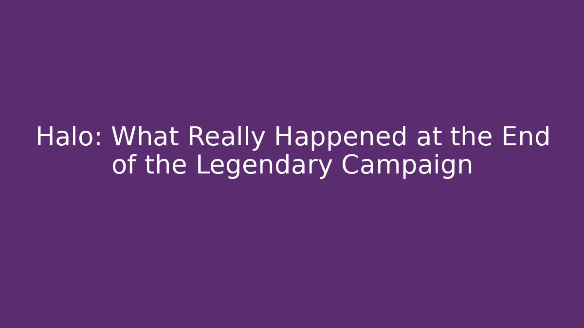 Halo: What Really Happened at the End of the Legendary Campaign