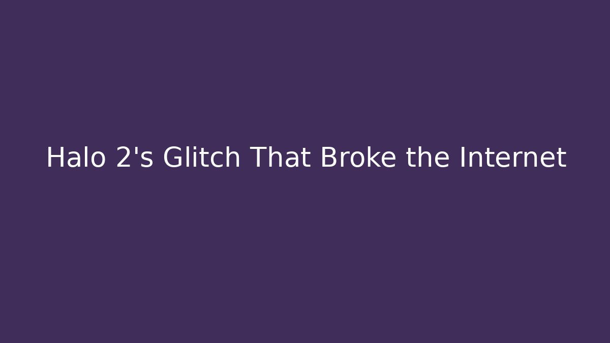 Halo 2's Glitch That Broke the Internet