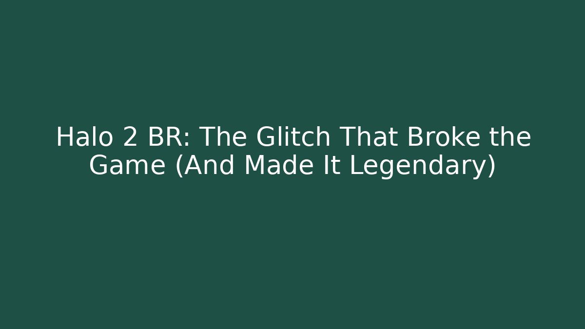 Halo 2 BR: The Glitch That Broke the Game (And Made It Legendary)