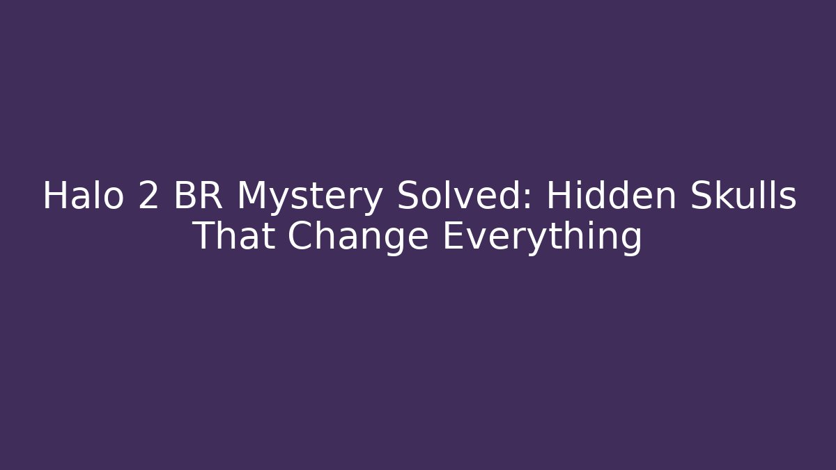 Halo 2 BR Mystery Solved: Hidden Skulls That Change Everything