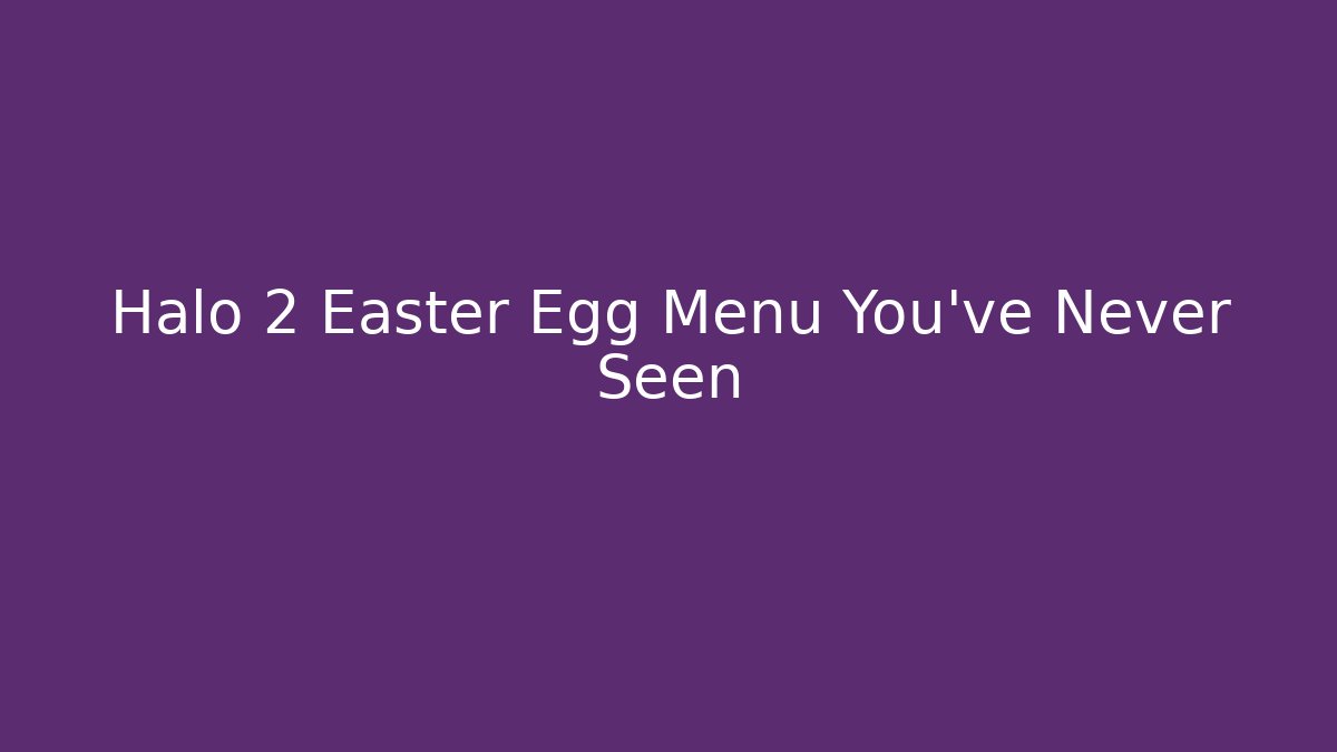Halo 2 Easter Egg Menu You’ve Never Seen