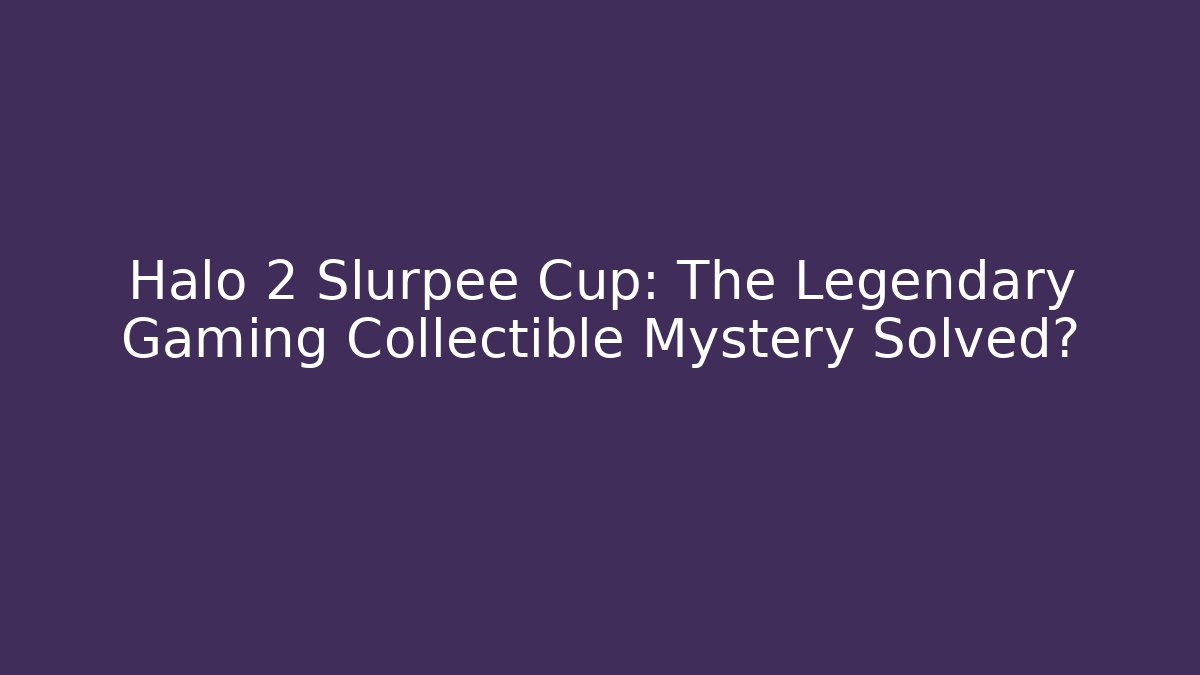 Halo 2 Slurpee Cup: The Legendary Gaming Collectible Mystery Solved?