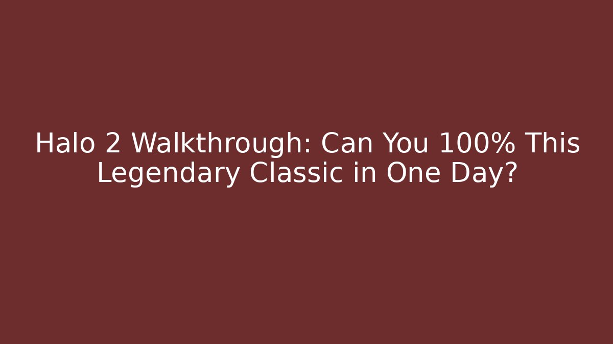 Halo 2 Walkthrough: Can You 100% This Legendary Classic in One Day?