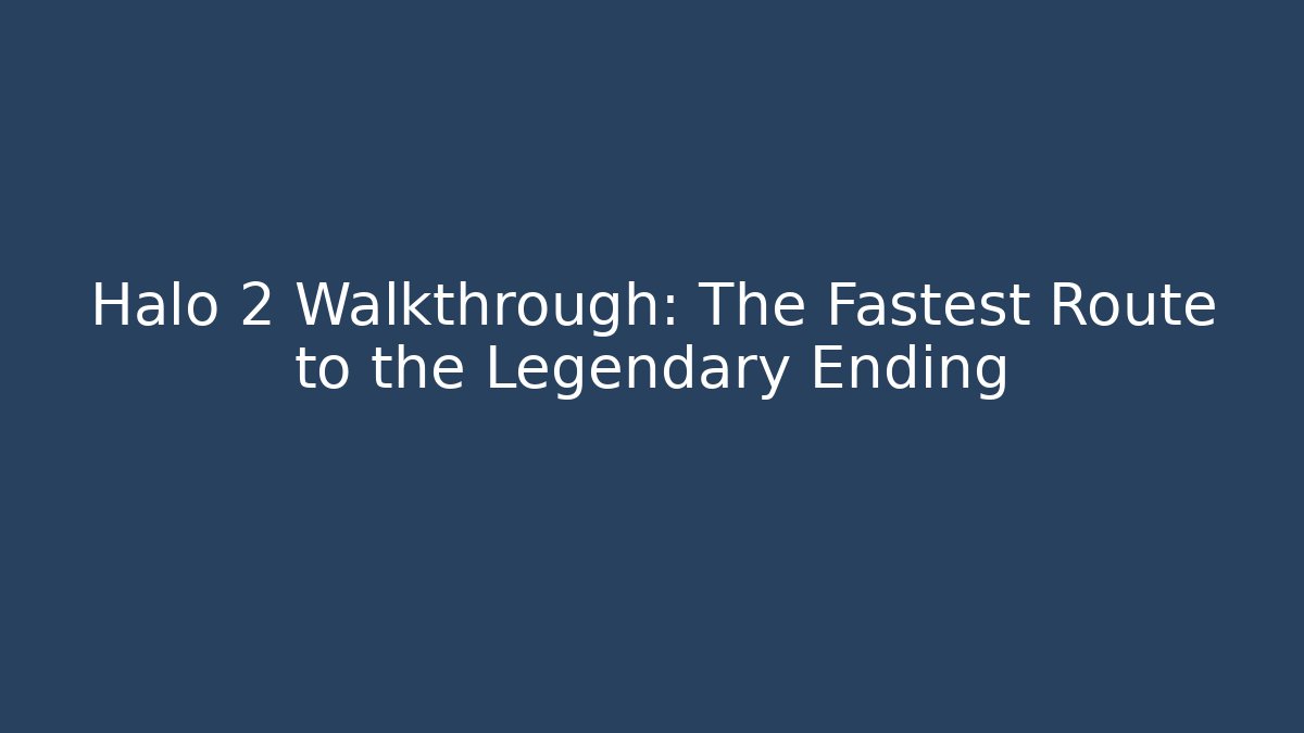 Halo 2 Walkthrough: The Fastest Route to the Legendary Ending