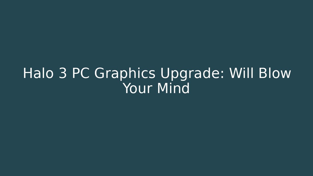 Halo 3 PC Graphics Upgrade: Will Blow Your Mind - Create More Assets