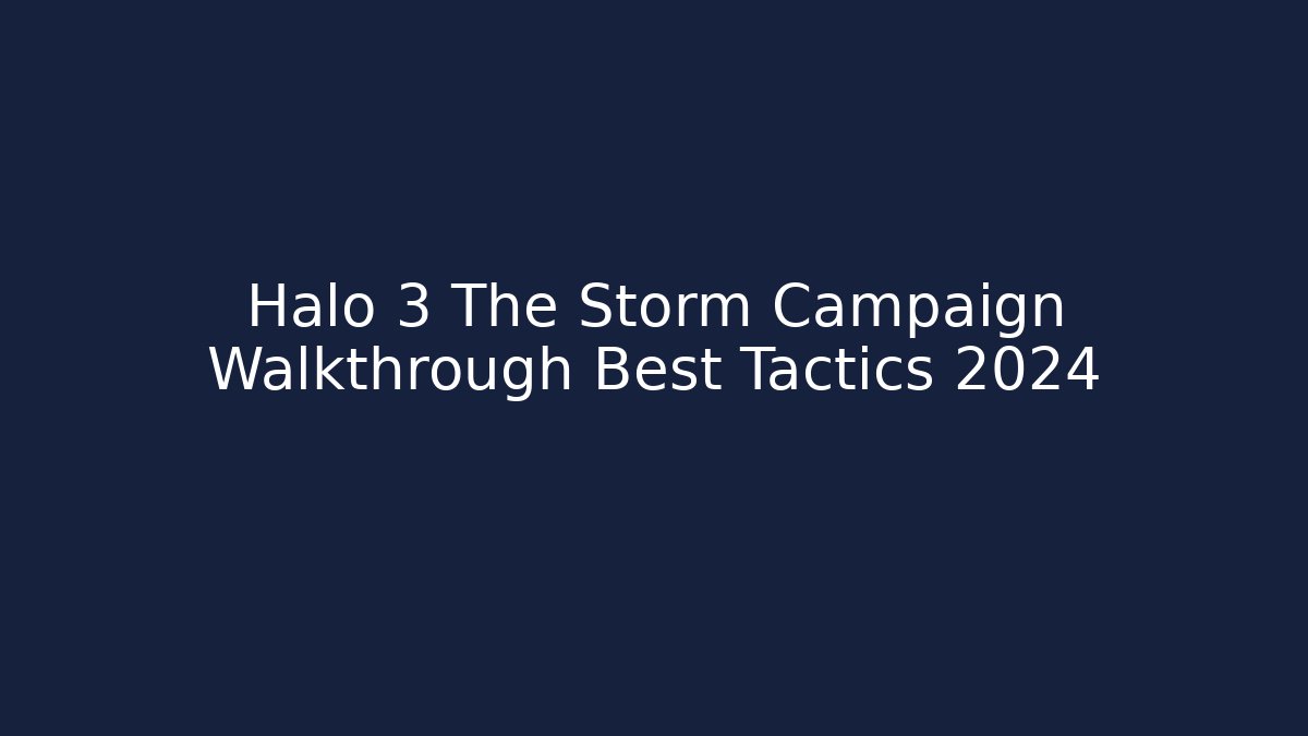 Halo 3 The Storm Campaign Walkthrough Best Tactics 2024