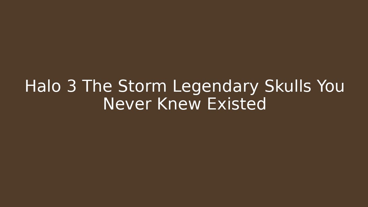 Halo 3 The Storm Legendary Skulls You Never Knew Existed