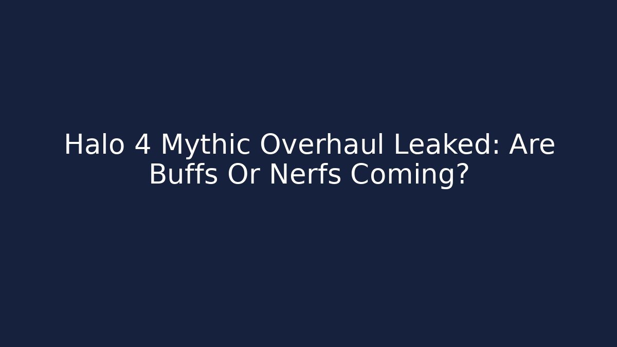 Halo 4 Mythic Overhaul Leaked: Are Buffs Or Nerfs Coming?