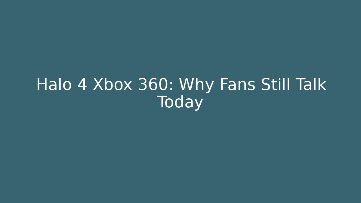 Halo 4 Xbox 360: Why Fans Still Talk Today