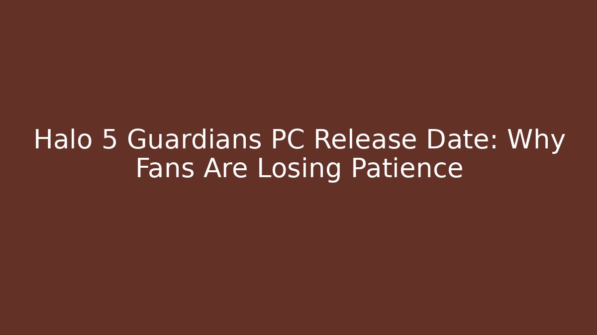 Halo 5 Guardians PC Release Date: Why Fans Are Losing Patience