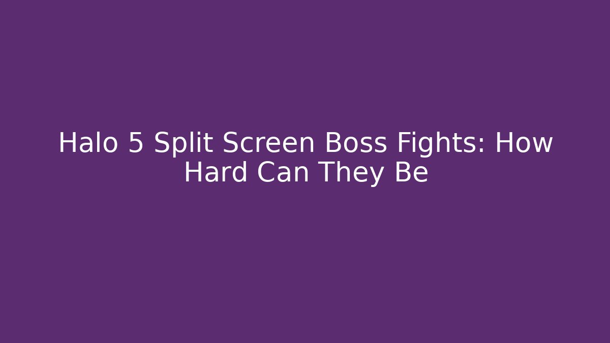 Halo 5 Split Screen Boss Fights: How Hard Can They Be - Create More Assets