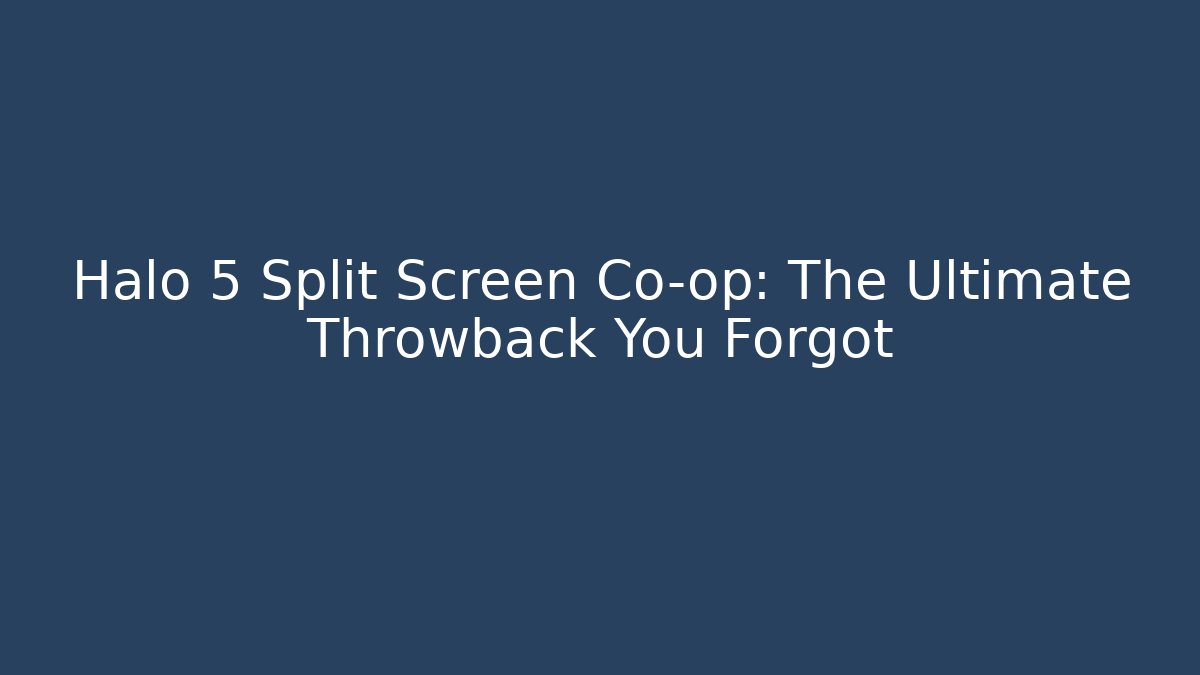 Halo 5 Split Screen Co-op: The Ultimate Throwback You Forgot - Create More Assets