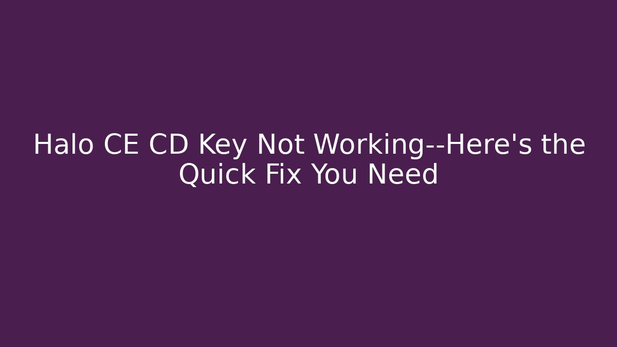 Halo CE CD Key Not Working—Here's the Quick Fix You Need - Create More Assets