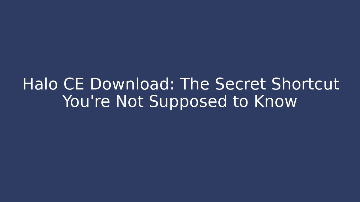 Halo CE Download: The Secret Shortcut You’re Not Supposed to Know