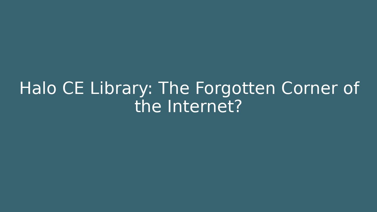 Halo CE Library: The Forgotten Corner of the Internet?
