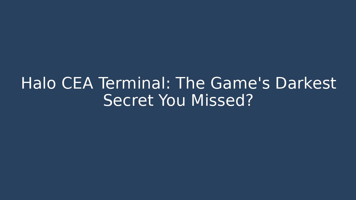 Halo CEA Terminal: The Game's Darkest Secret You Missed?