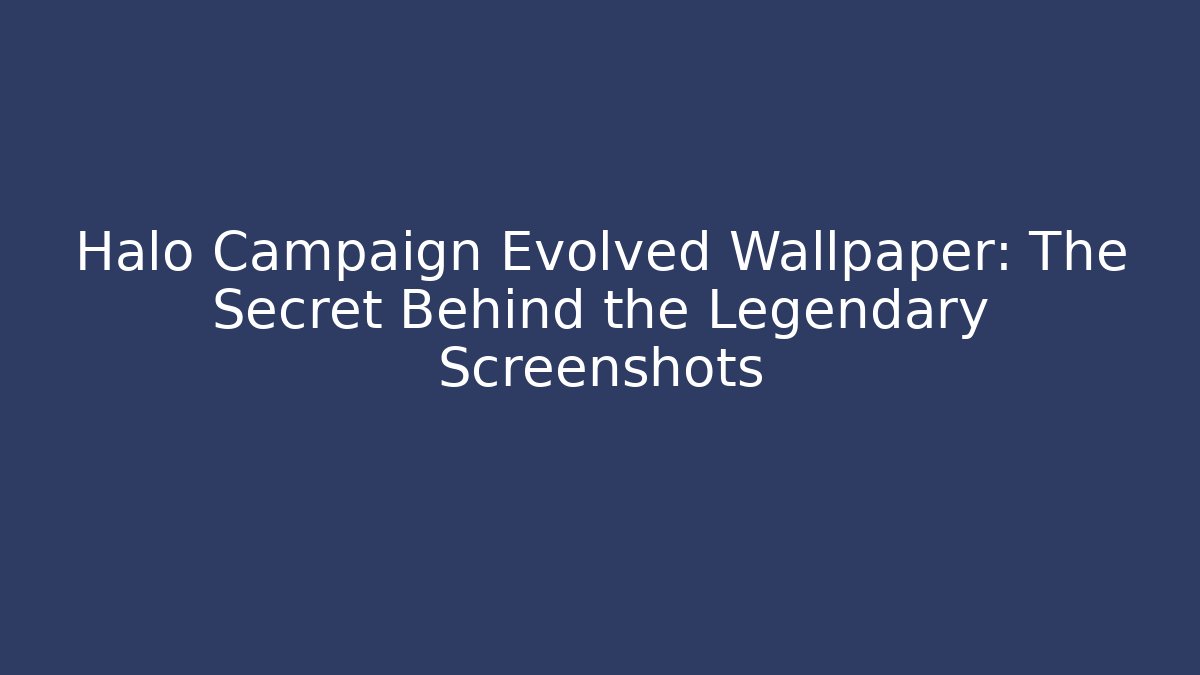 Halo Campaign Evolved Wallpaper: The Secret Behind the Legendary Screenshots