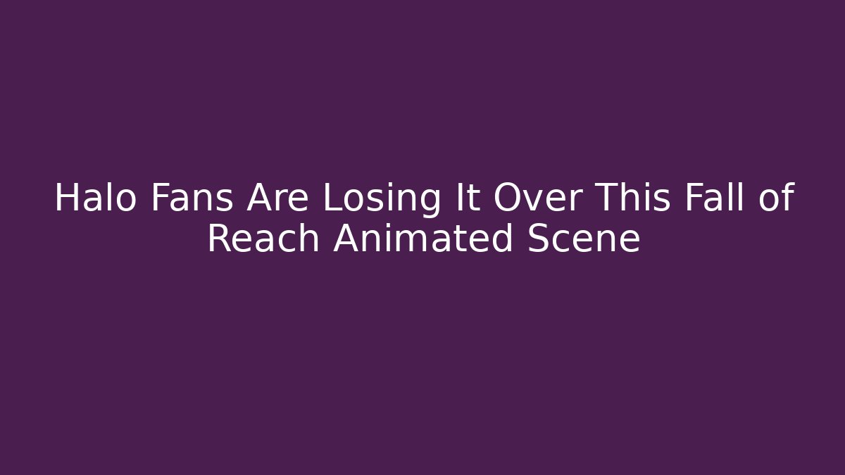 Halo Fans Are Losing It Over This Fall of Reach Animated Scene