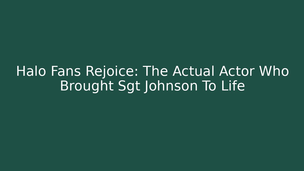Halo Fans Rejoice: The Actual Actor Who Brought Sgt Johnson To Life