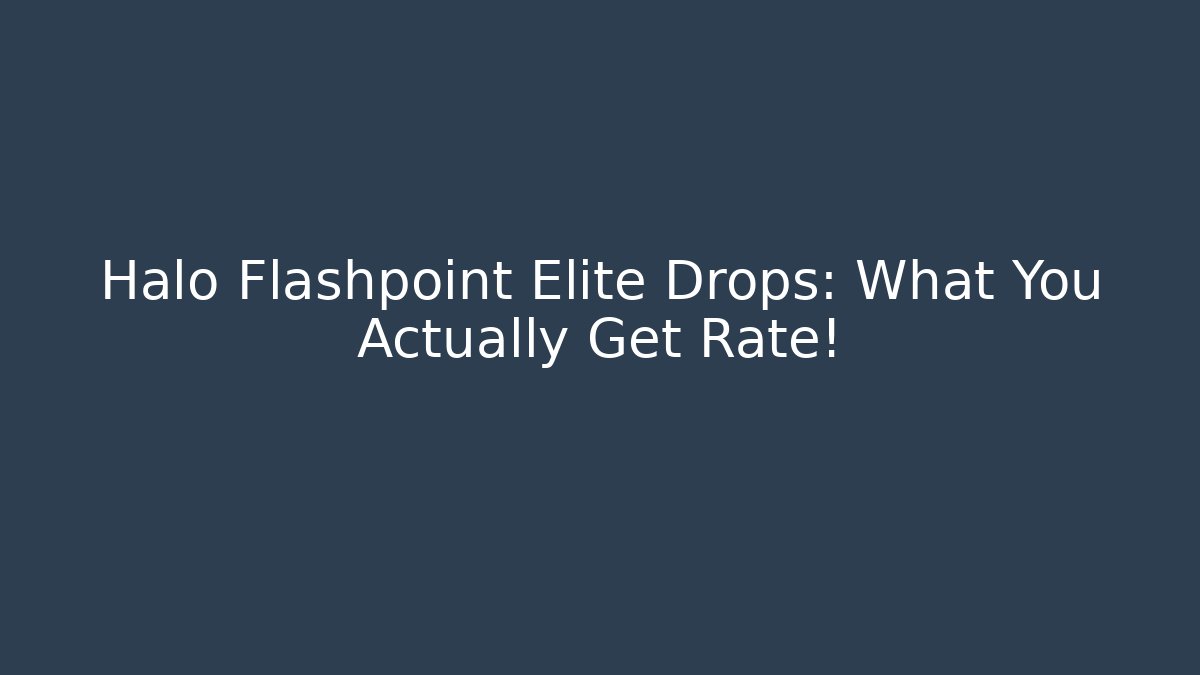 Halo Flashpoint Elite Drops: What You Actually Get Rate!