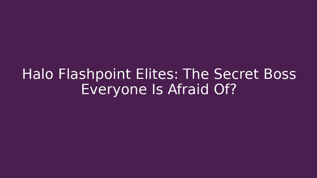 Halo Flashpoint Elites: The Secret Boss Everyone Is Afraid Of?