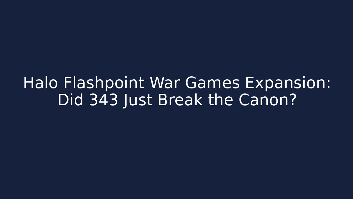 Halo Flashpoint War Games Expansion: Did 343 Just Break the Canon?