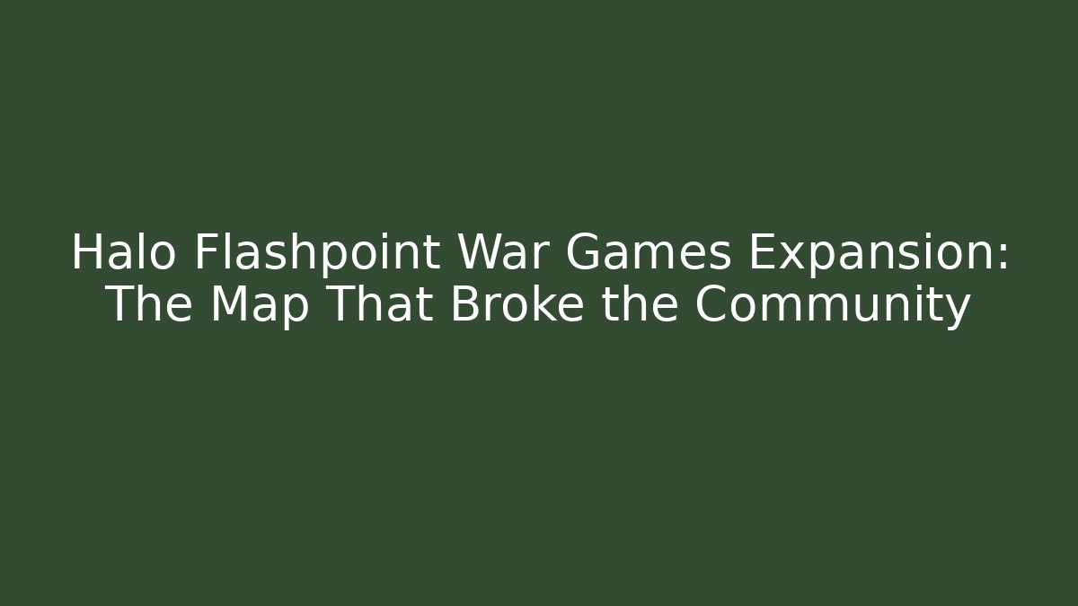 Halo Flashpoint War Games Expansion: The Map That Broke the Community