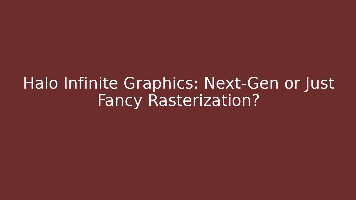 Halo Infinite Graphics: Next-Gen or Just Fancy Rasterization?