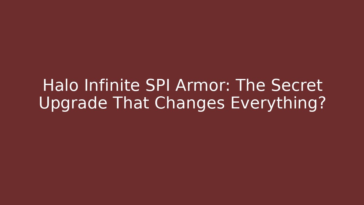 Halo Infinite SPI Armor: The Secret Upgrade That Changes Everything?