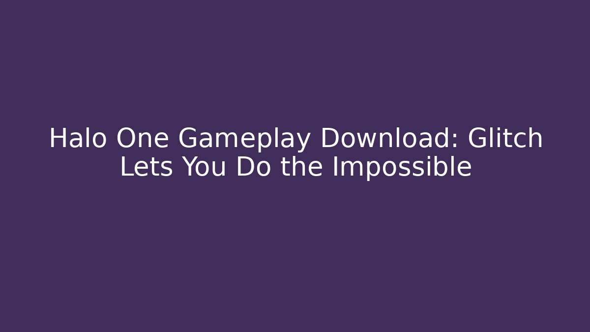 Halo One Gameplay Download: Glitch Lets You Do the Impossible