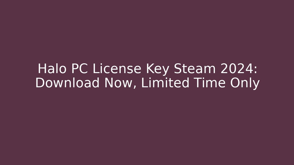 Halo PC License Key Steam 2024: Download Now, Limited Time Only