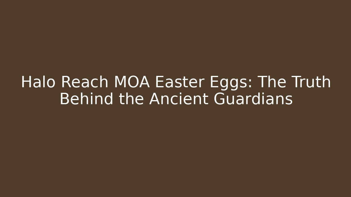 Halo Reach MOA Easter Eggs: The Truth Behind the Ancient Guardians