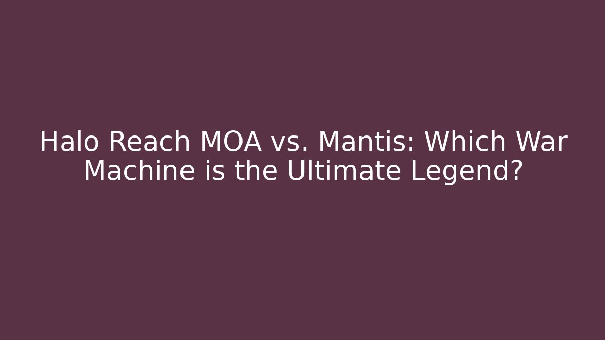 Halo Reach MOA vs. Mantis: Which War Machine is the Ultimate Legend?