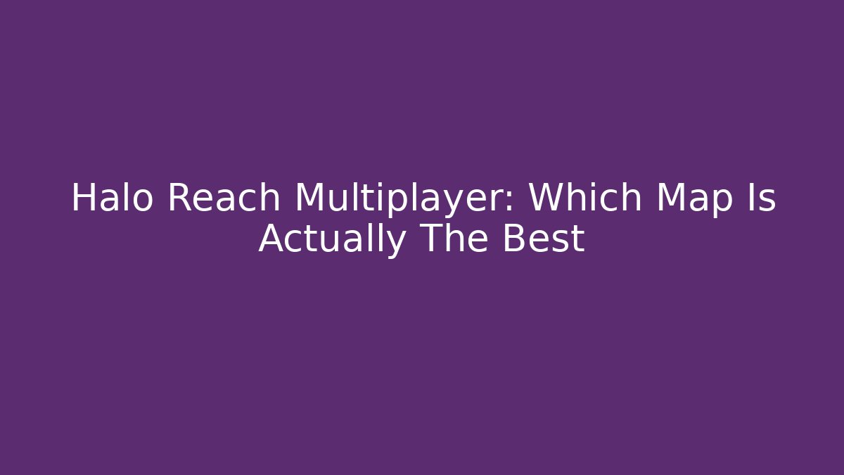 Halo Reach Multiplayer: Which Map Is Actually The Best
