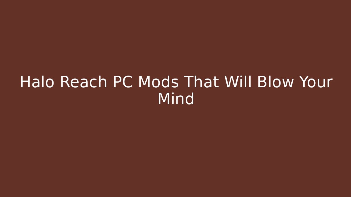 Halo Reach PC Mods That Will Blow Your Mind - Create More Assets