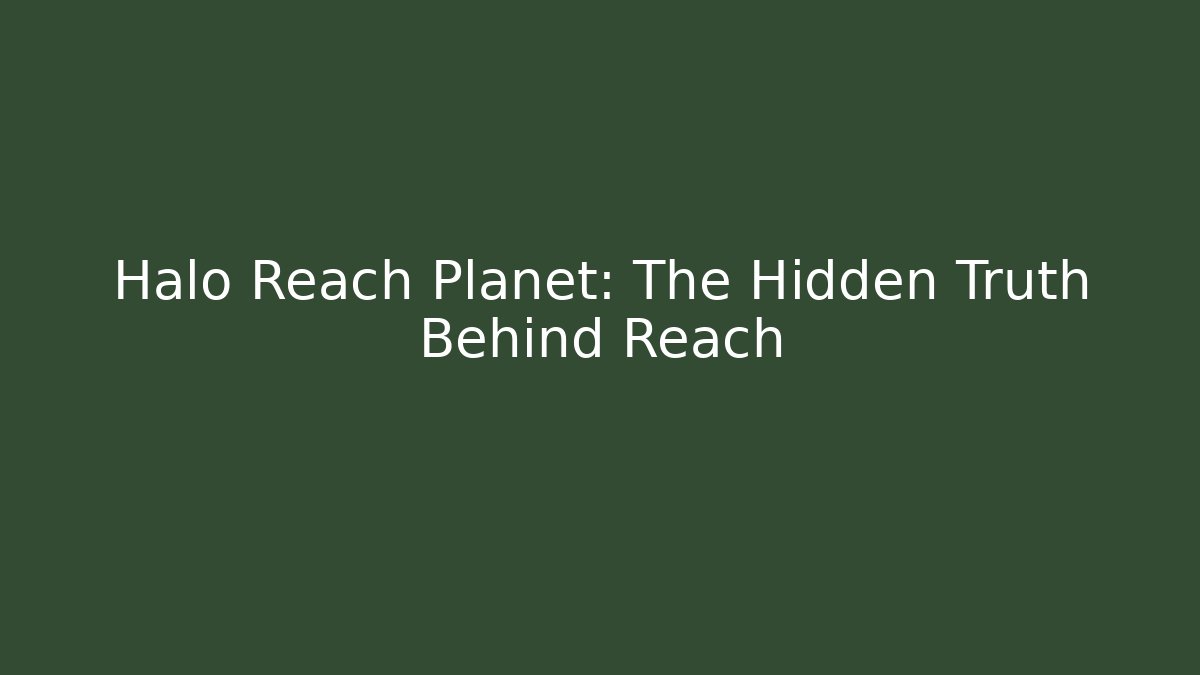 Halo Reach Planet: The Hidden Truth Behind Reach - Create More Assets