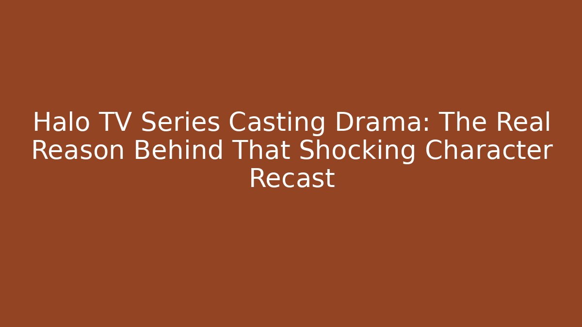 Halo TV Series Casting Drama: The Real Reason Behind That Shocking Character Recast