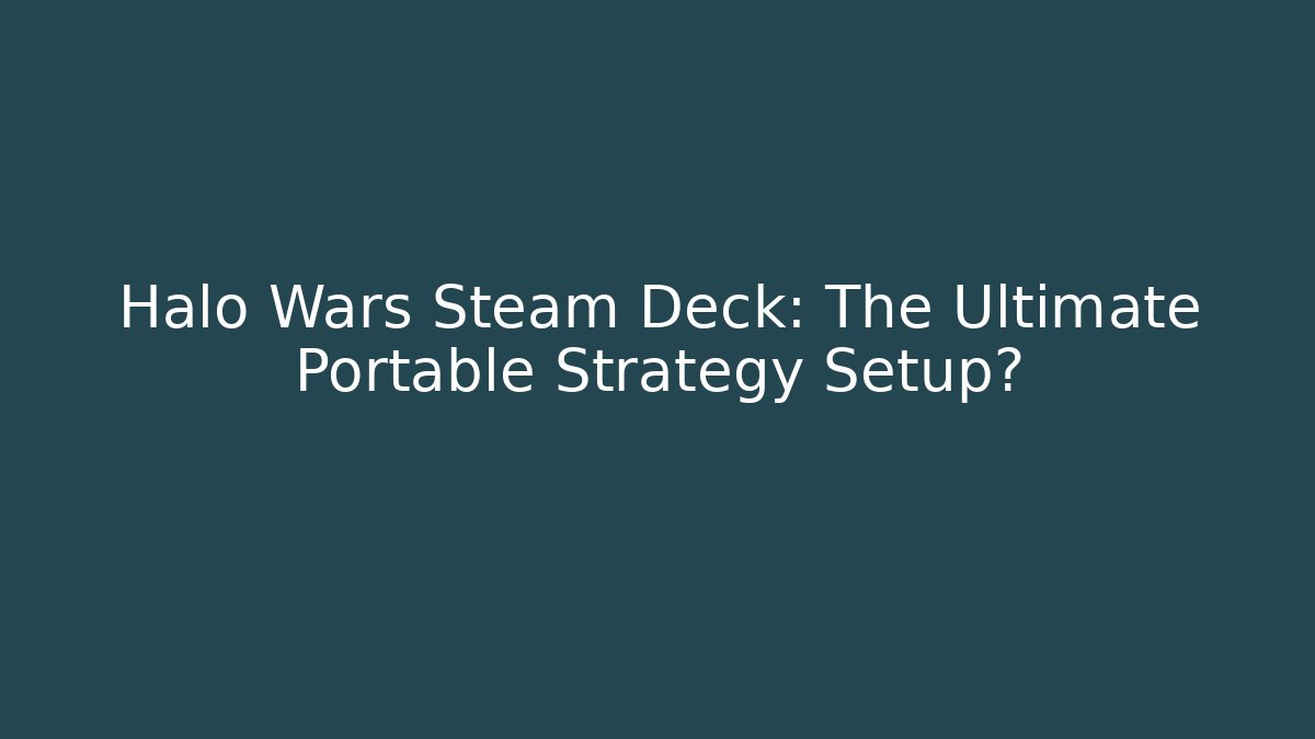 Halo Wars Steam Deck: The Ultimate Portable Strategy Setup?