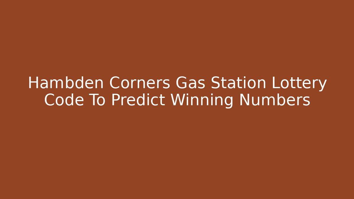 Hambden Corners Gas Station Lottery Code To Predict Winning Numbers