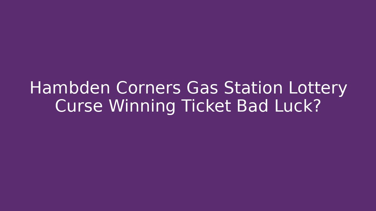 Hambden Corners Gas Station Lottery Curse Winning Ticket Bad Luck?