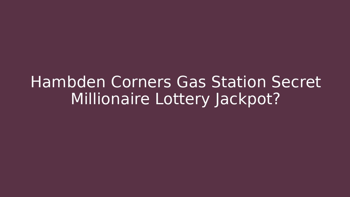 Hambden Corners Gas Station Secret Millionaire Lottery Jackpot?