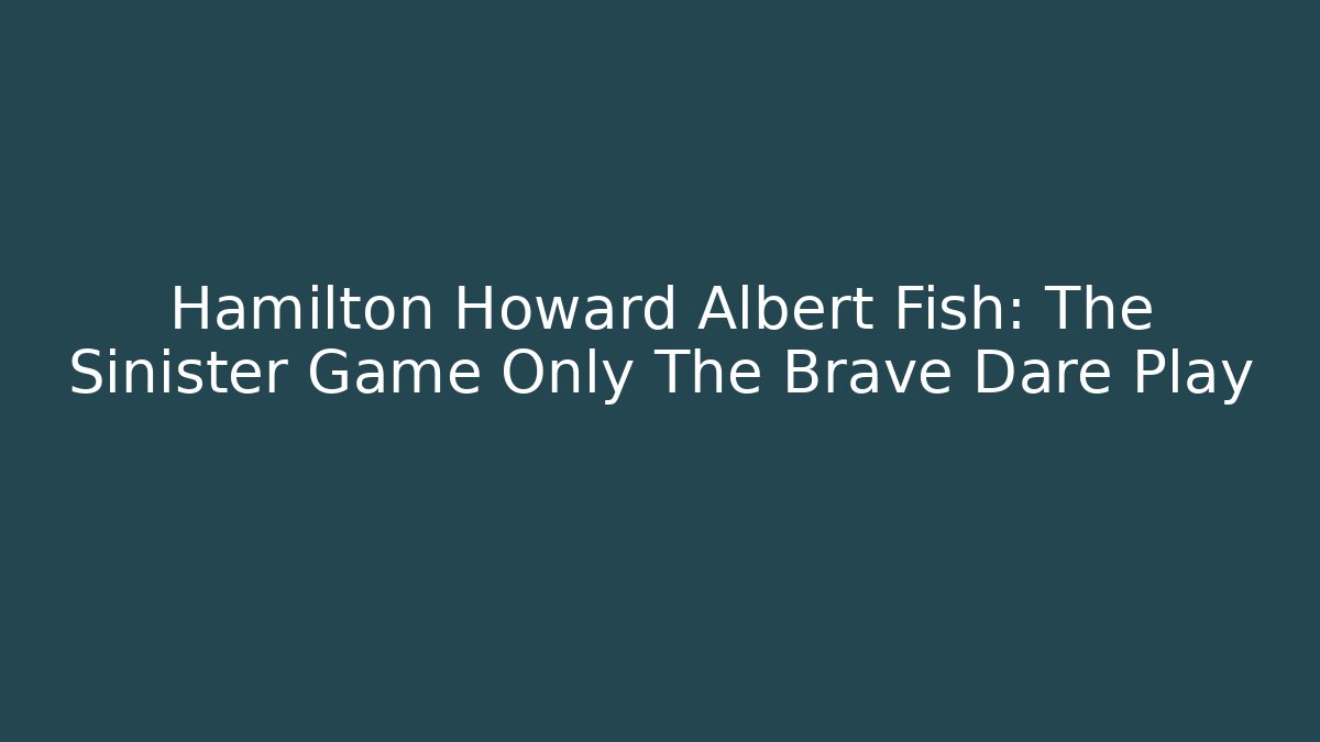 Hamilton Howard Albert Fish: The Sinister Game Only The Brave Dare Play