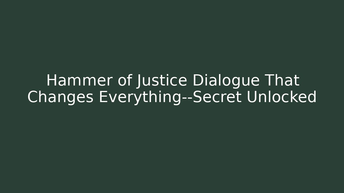 Hammer of Justice Dialogue That Changes Everything—Secret Unlocked