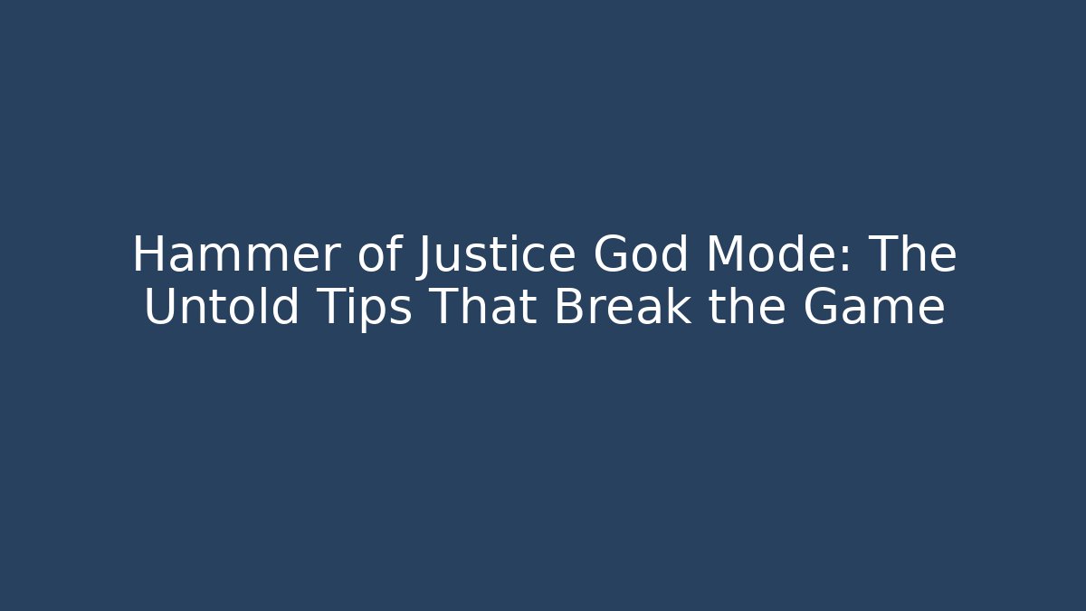 Hammer of Justice God Mode: The Untold Tips That Break the Game