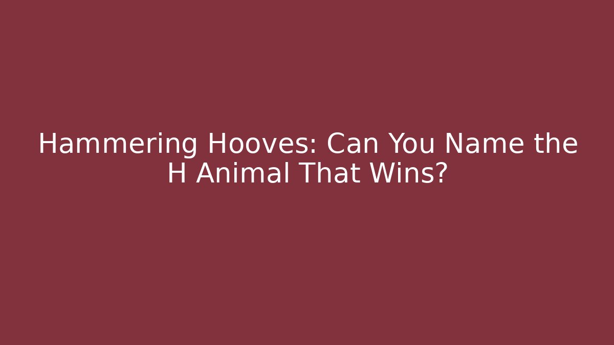 Hammering Hooves: Can You Name the H Animal That Wins?
