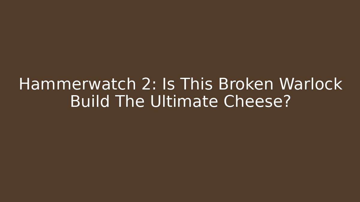 Hammerwatch 2: Is This Broken Warlock Build The Ultimate Cheese?