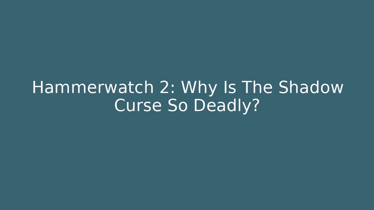 Hammerwatch 2: Why Is The Shadow Curse So Deadly?