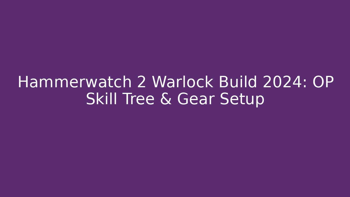 Hammerwatch 2 Warlock Build 2024: OP Skill Tree & Gear Setup
