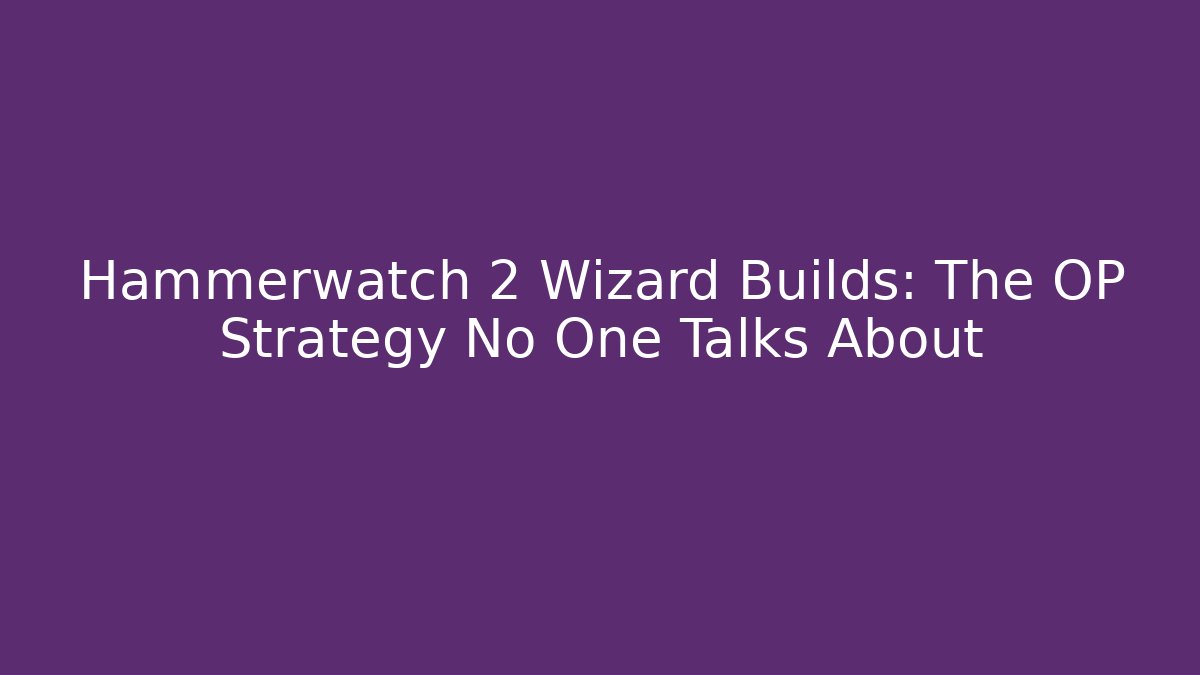 Hammerwatch 2 Wizard Builds: The OP Strategy No One Talks About