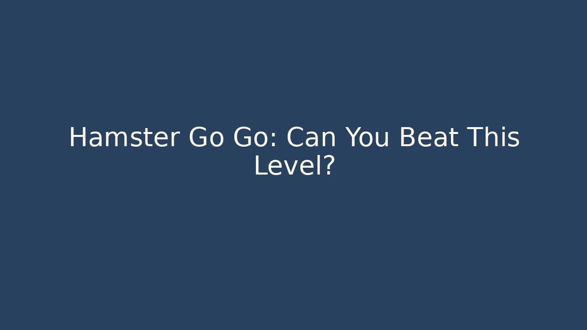 Hamster Go Go: Can You Beat This Level?